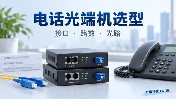 电话光端机怎样选型采购：电话接口、话路数量与光链路验收